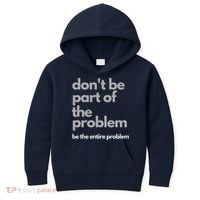 Don't Be Part Of The Problem Be The Entire Problem Funny Kids Hoodie thumb 0