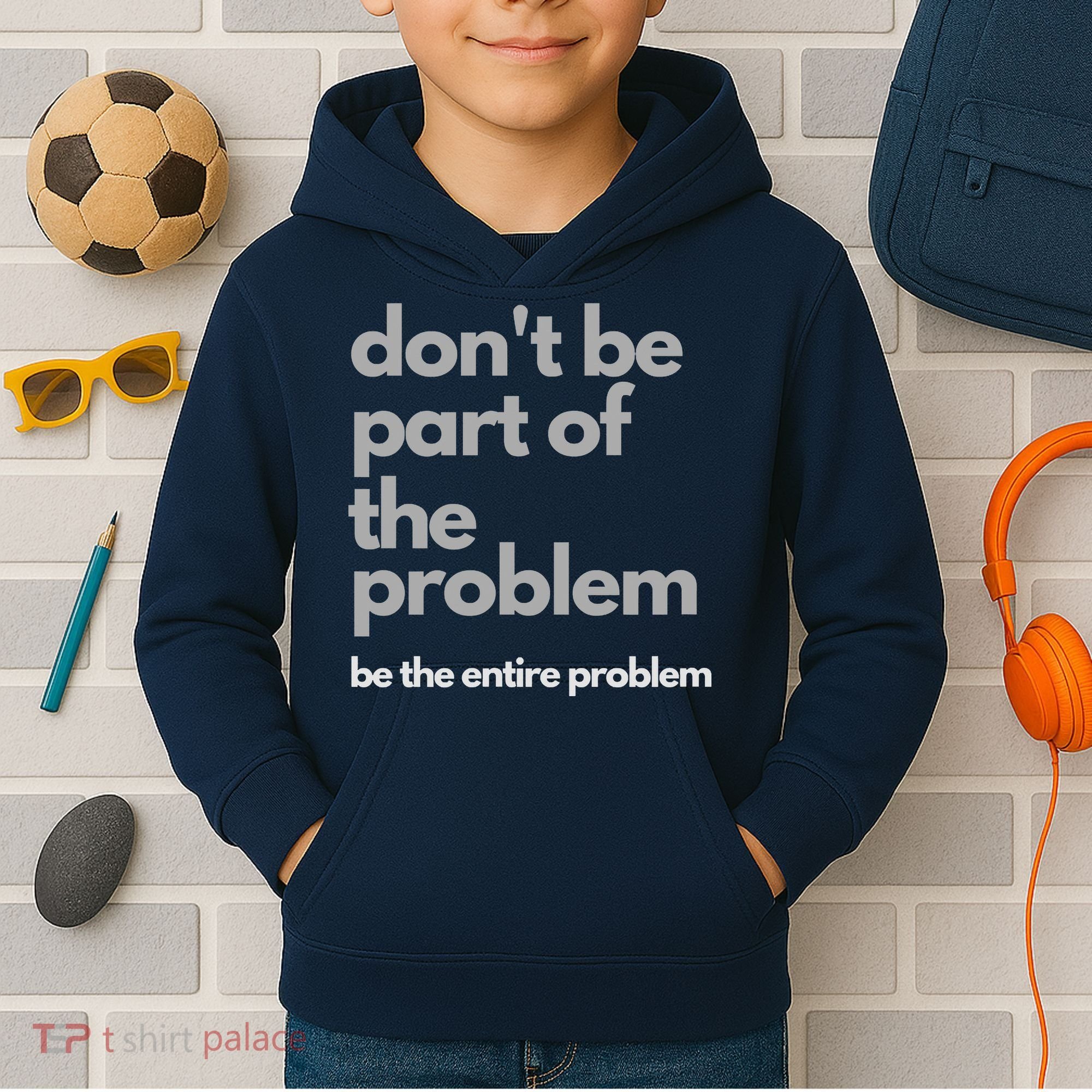 Don't Be Part Of The Problem Be The Entire Problem Funny Kids Hoodie
