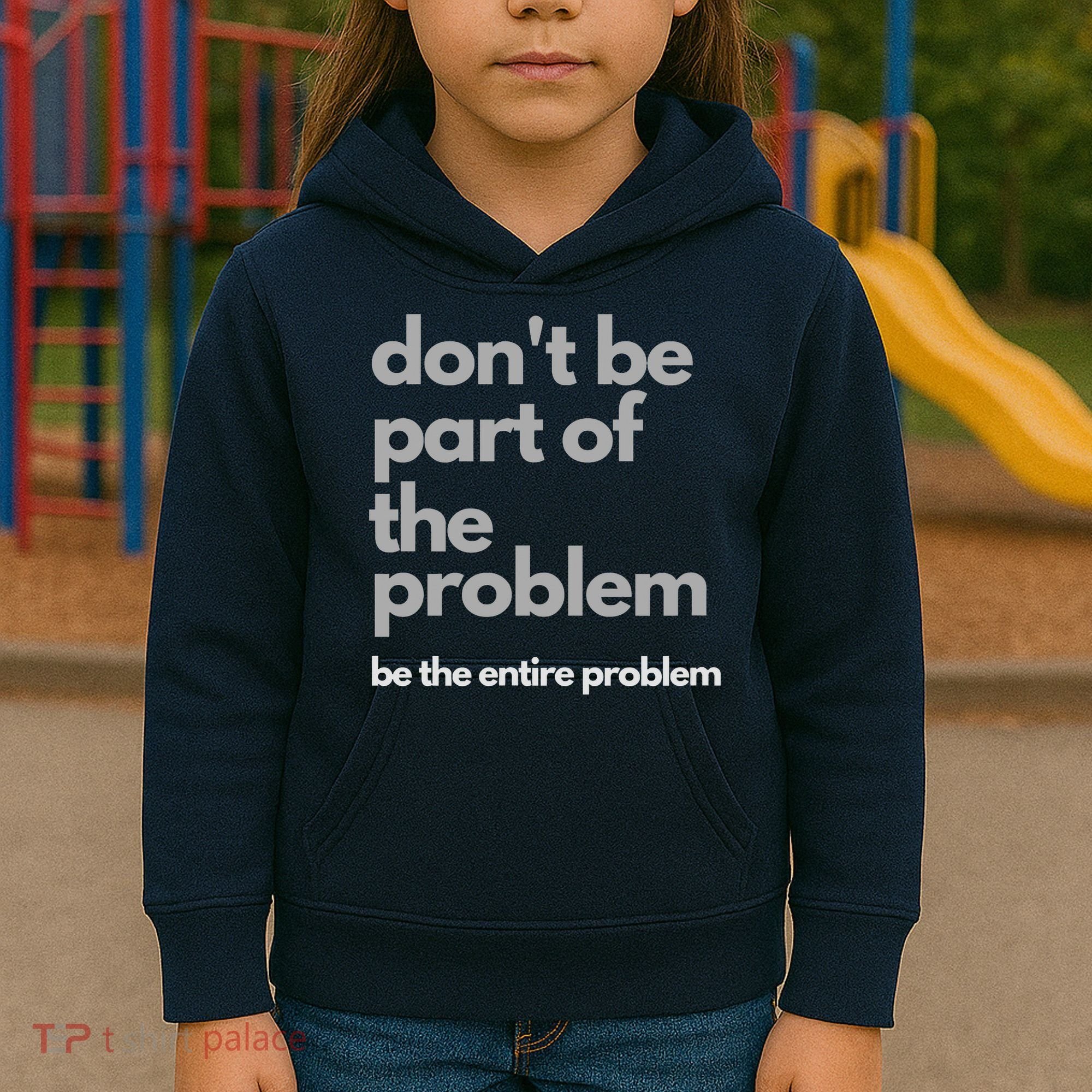 Don't Be Part Of The Problem Be The Entire Problem Funny Kids Hoodie