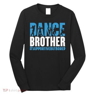 Dance Brother Supportive But Bored Funny Dance Sister Long Sleeve Shirt