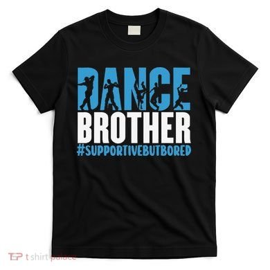 Dance Brother Supportive But Bored Funny Dance Sister T-Shirt