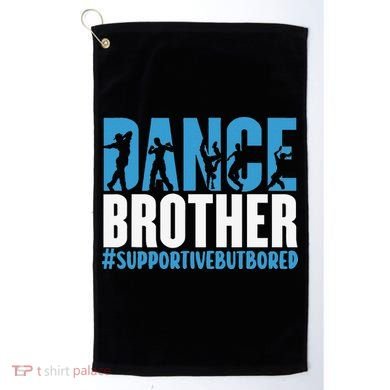 Dance Brother Supportive But Bored Funny Dance Sister Golf Towel