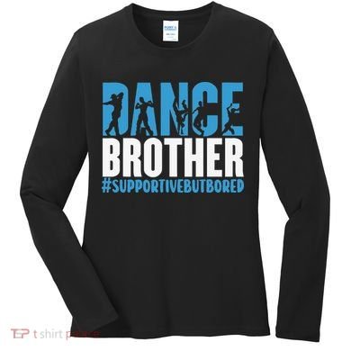Dance Brother Supportive But Bored Funny Dance Sister Women's Long Sleeve Shirt