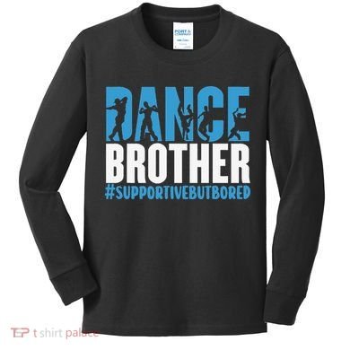 Dance Brother Supportive But Bored Funny Dance Sister Kids Long Sleeve Shirt