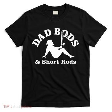 Dad Bods & Short Rods T-Shirt