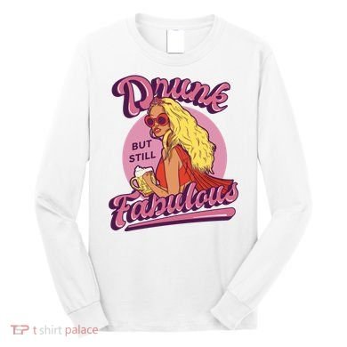 Drunk But Still Fabulous Long Sleeve Shirt