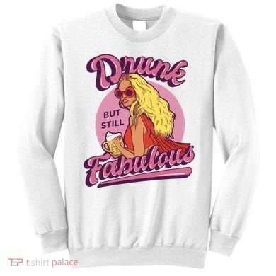 Drunk But Still Fabulous Sweatshirt