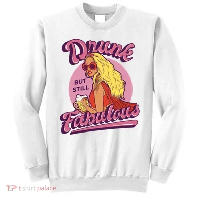 Drunk But Still Fabulous Sweatshirt