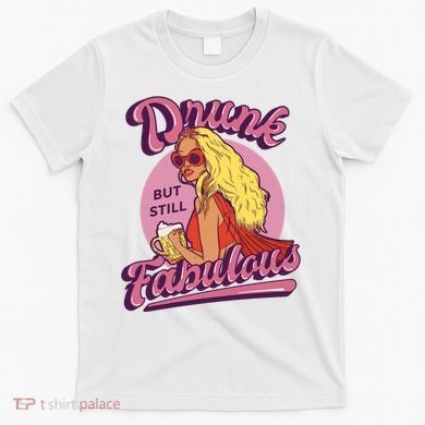 Drunk But Still Fabulous T-Shirt