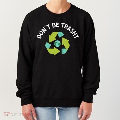 Don't Be Trashy Recycling Pun Environtalist Earth Day Cute Gift Women's Sweatshirt