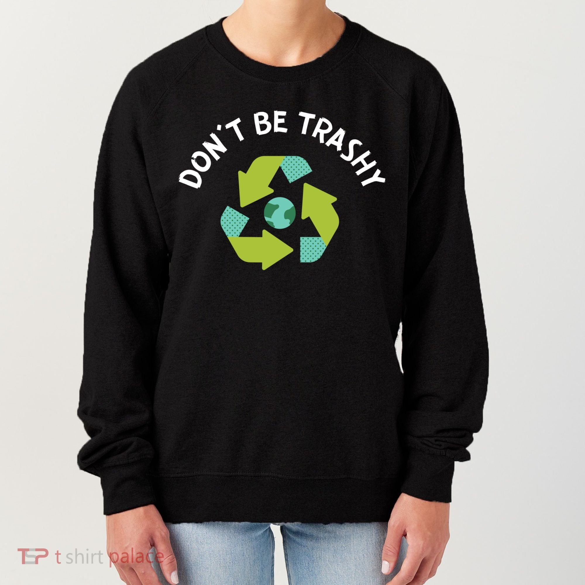 Don't Be Trashy Recycling Pun Environtalist Earth Day Cute Gift Women's Sweatshirt
