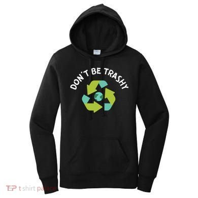 Don't Be Trashy Recycling Pun Environtalist Earth Day Cute Gift Women's Hoodie