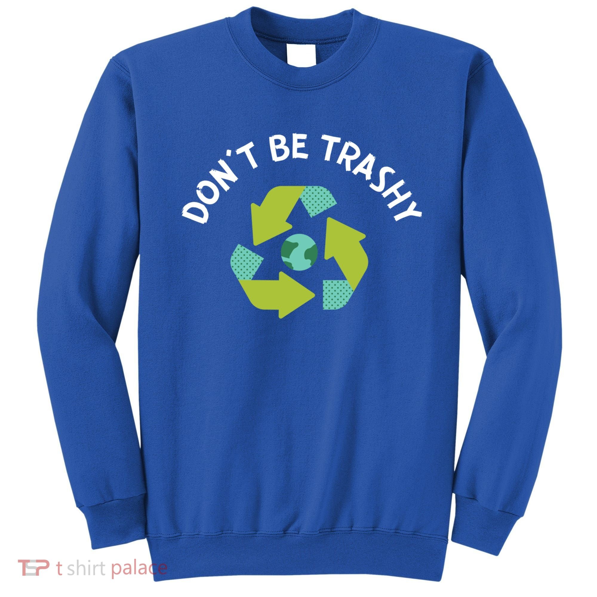 Don't Be Trashy Recycling Pun Environtalist Earth Day Cute Gift Sweatshirt