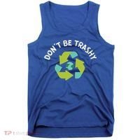 Don't Be Trashy Recycling Pun Environtalist Earth Day Cute Gift Tank Top thumb 0