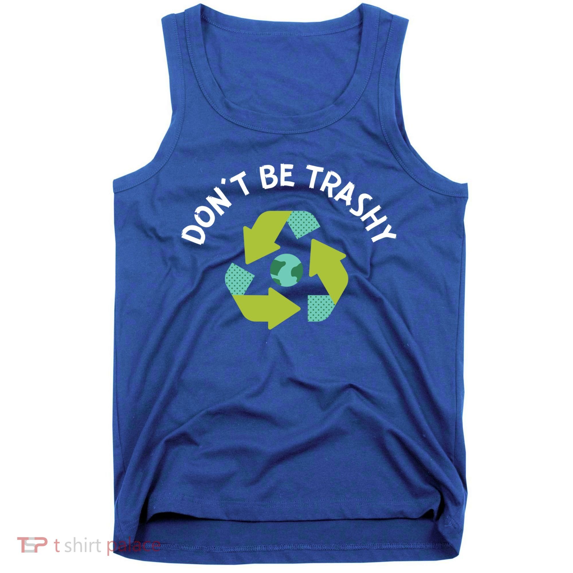 Don't Be Trashy Recycling Pun Environtalist Earth Day Cute Gift Tank Top
