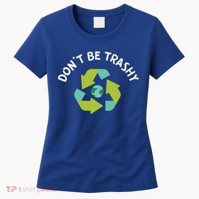 Don't Be Trashy Recycling Pun Environtalist Earth Day Cute Gift Women's T-Shirt