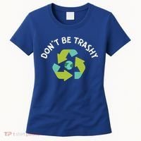 Don't Be Trashy Recycling Pun Environtalist Earth Day Cute Gift Women's T-Shirt thumb 0