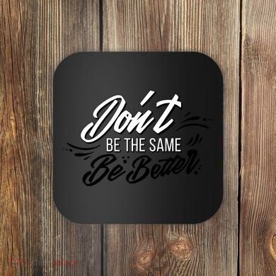 Don't Be The Same Be Better Inspiration Quote Coaster