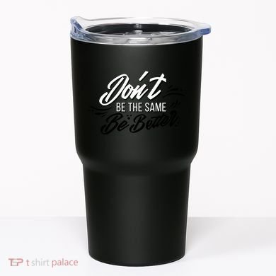 Don't Be The Same Be Better Inspiration Quote Tumbler