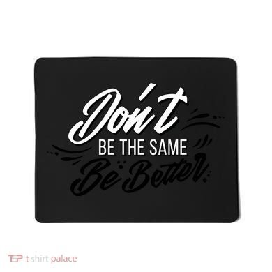 Don't Be The Same Be Better Inspiration Quote Mousepad