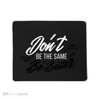 Don't Be The Same Be Better Inspiration Quote Mousepad thumb 0