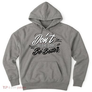 Don't Be The Same Be Better Inspiration Quote Hoodie