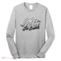 Don't Be The Same Be Better Inspiration Quote Long Sleeve Shirt thumb 0