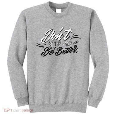 Don't Be The Same Be Better Inspiration Quote Sweatshirt