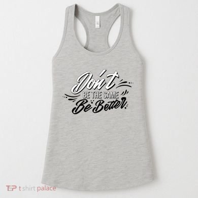 Don't Be The Same Be Better Inspiration Quote Women's Tank Top