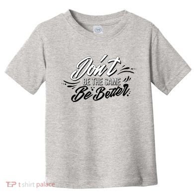 Don't Be The Same Be Better Inspiration Quote Toddler T-Shirt