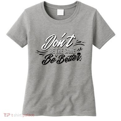 Don't Be The Same Be Better Inspiration Quote Women's T-Shirt