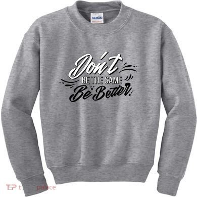 Don't Be The Same Be Better Inspiration Quote Kids Sweatshirt