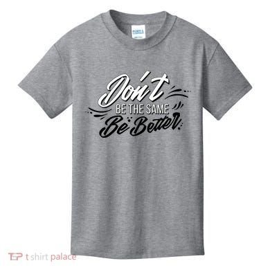Don't Be The Same Be Better Inspiration Quote Kids T-Shirt