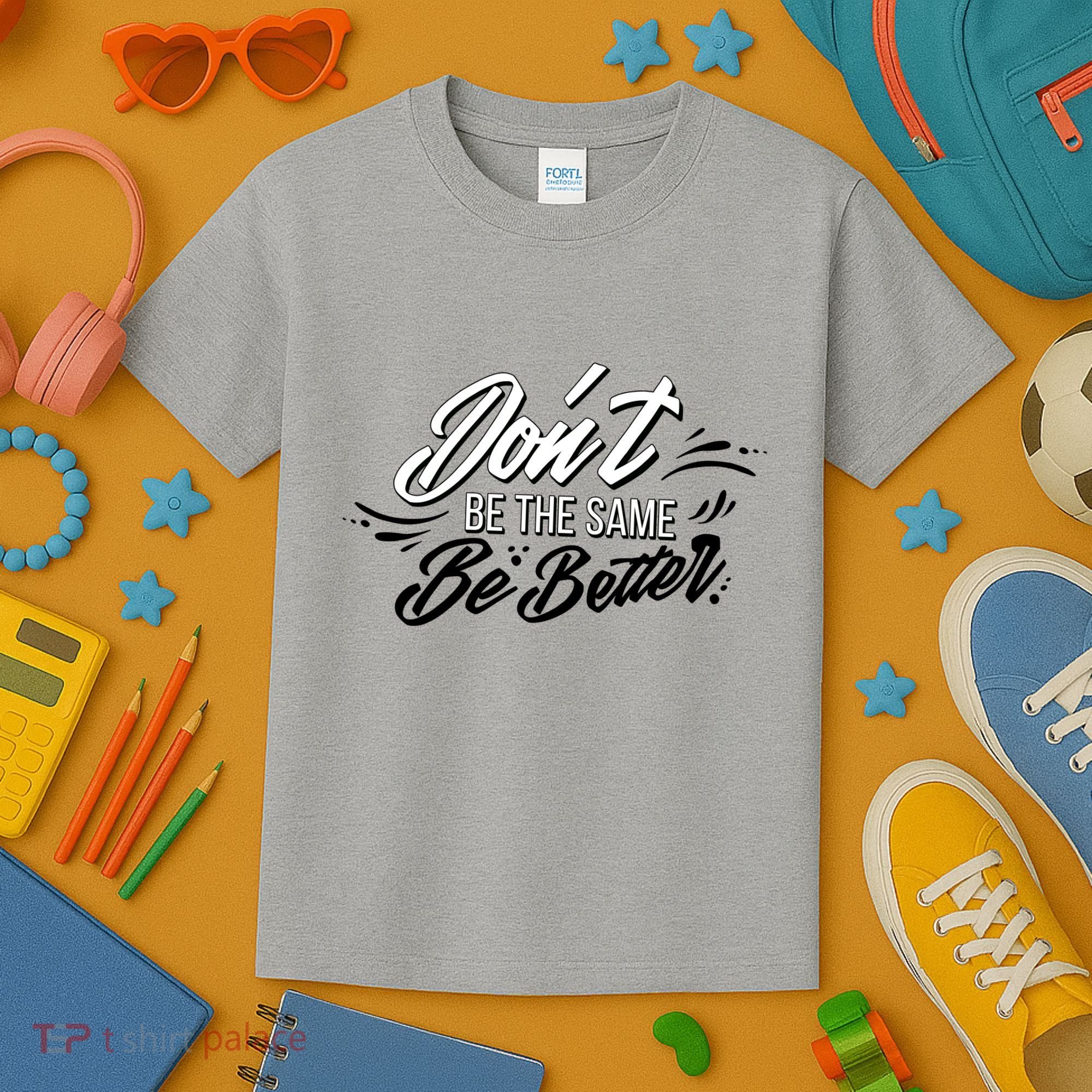 Don't Be The Same Be Better Inspiration Quote Kids T-Shirt