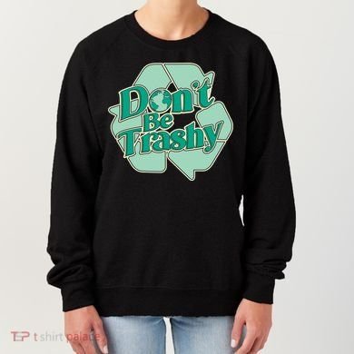 Don't Be Trashy Cool Gift Women's Sweatshirt