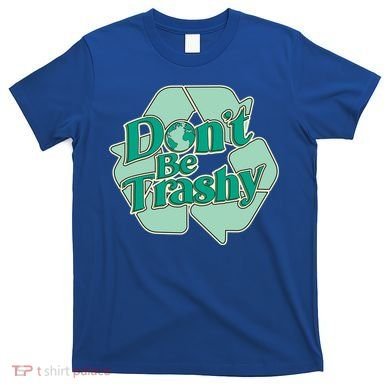 Don't Be Trashy Cool Gift T-Shirt