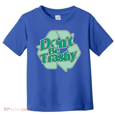 Don't Be Trashy Cool Gift Toddler T-Shirt