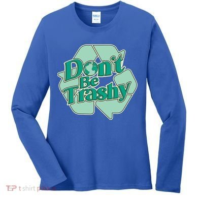 Don't Be Trashy Cool Gift Women's Long Sleeve Shirt