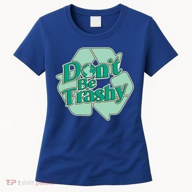 Don't Be Trashy Cool Gift Women's T-Shirt