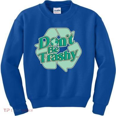 Don't Be Trashy Cool Gift Kids Sweatshirt