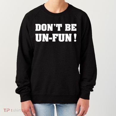 Don't Be Un-Fun! Motivational Positive Message Funny Saying Women's Sweatshirt