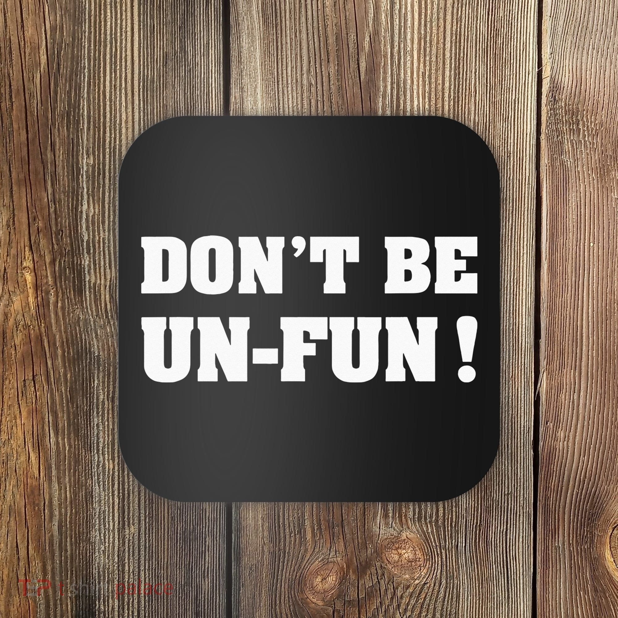 Don't Be Un-Fun! Motivational Positive Message Funny Saying Coaster