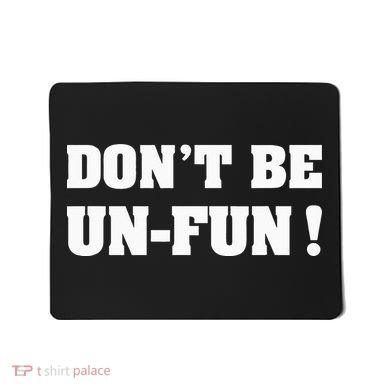 Don't Be Un-Fun! Motivational Positive Message Funny Saying Mousepad