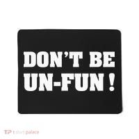 Don't Be Un-Fun! Motivational Positive Message Funny Saying Mousepad thumb 0