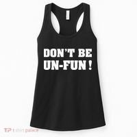Don't Be Un-Fun! Motivational Positive Message Funny Saying Women's Tank Top thumb 0