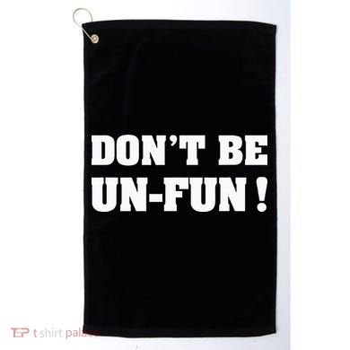 Don't Be Un-Fun! Motivational Positive Message Funny Saying Golf Towel