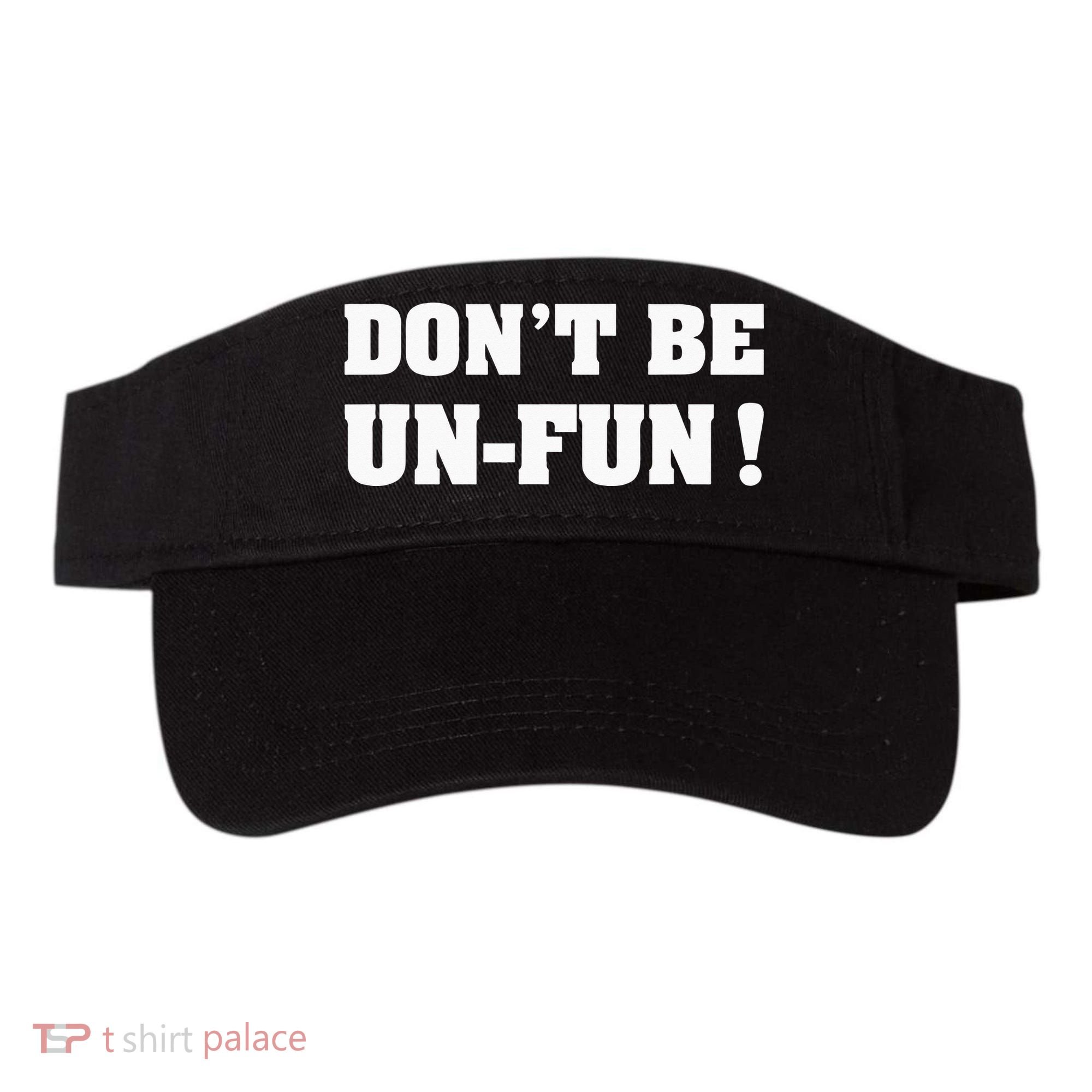 Don't Be Un-Fun! Motivational Positive Message Funny Saying Visor