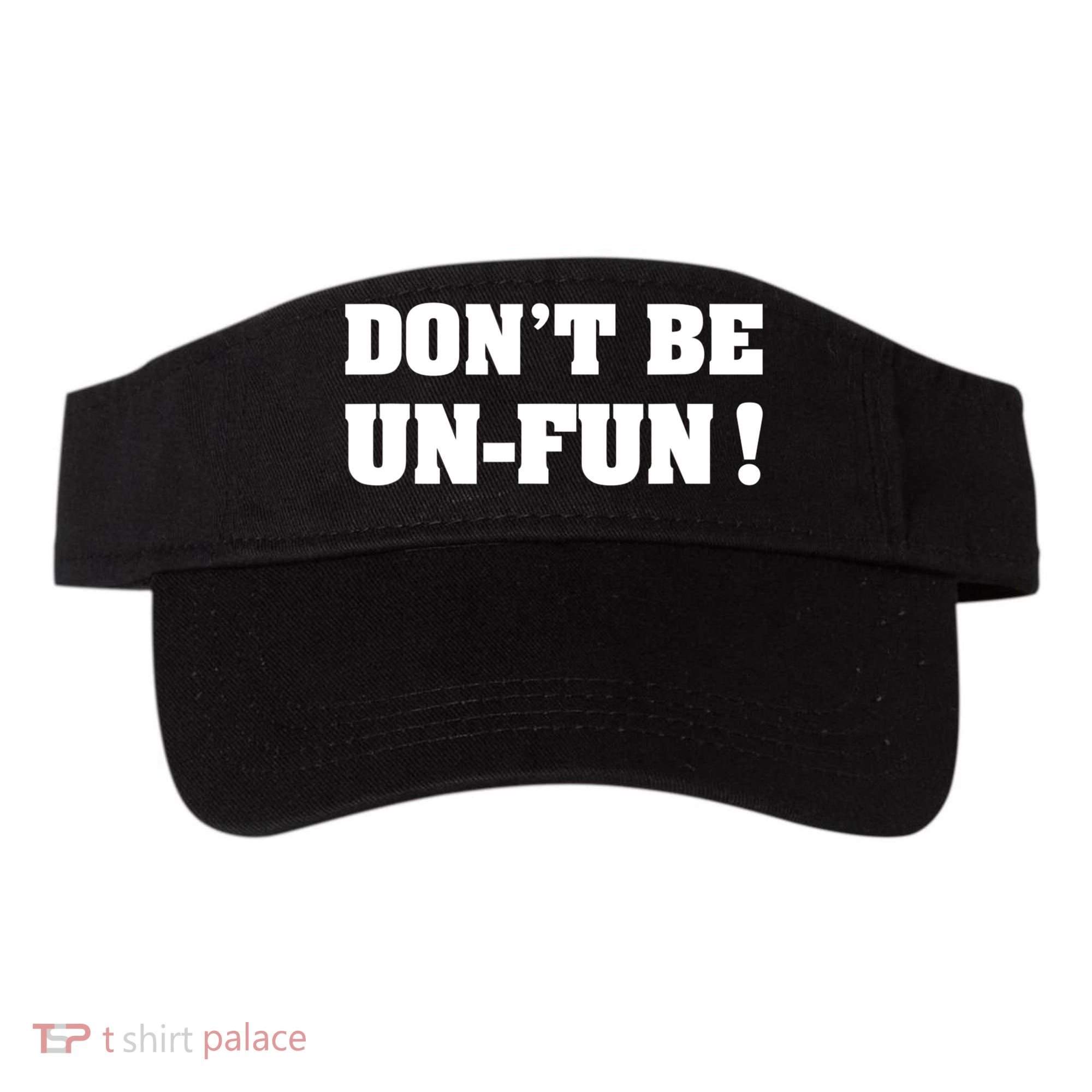 Don't Be UnFun! Motivational Positive Message Funny Saying Visor