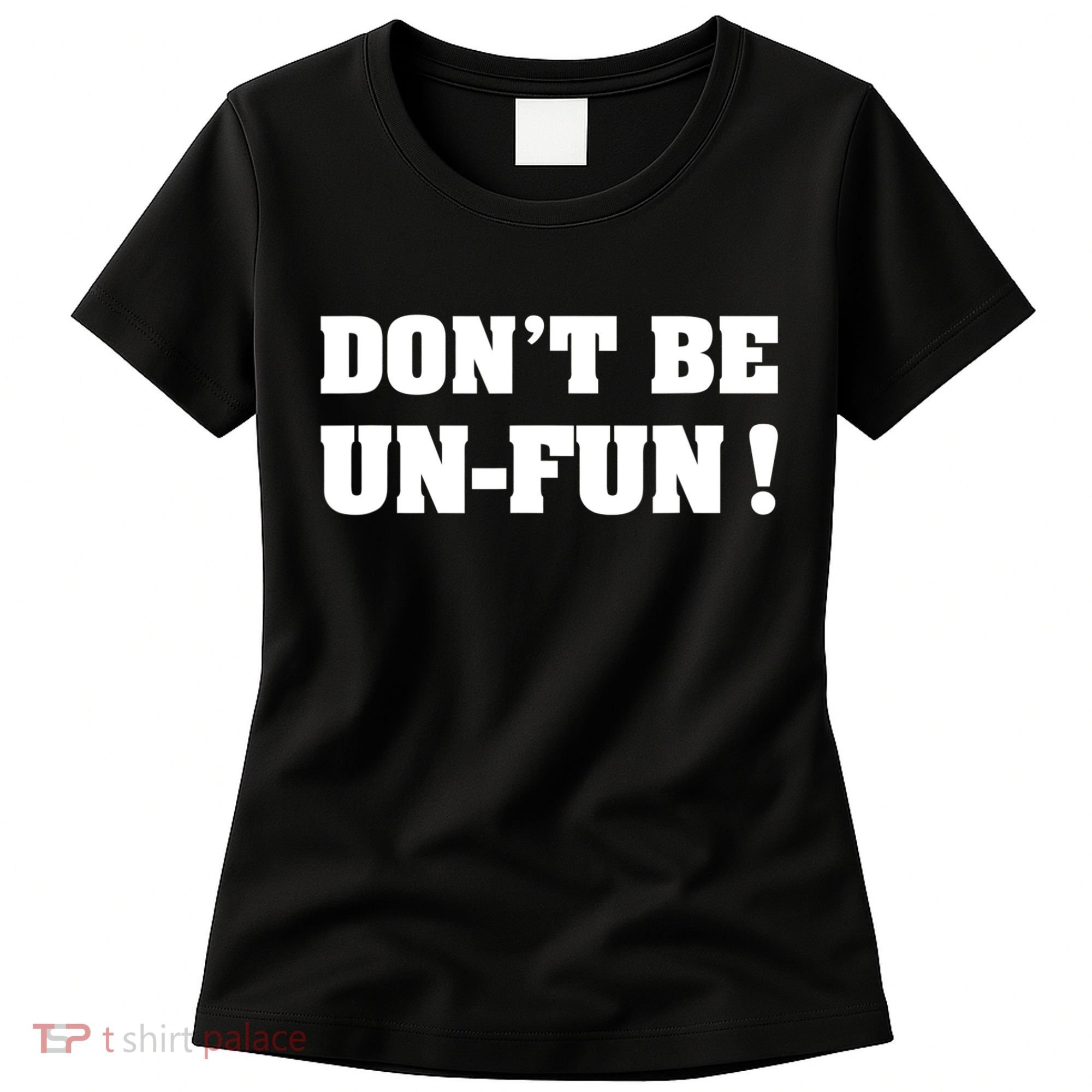 Don't Be UnFun! Motivational Positive Message Funny Saying Women's T-Shirt