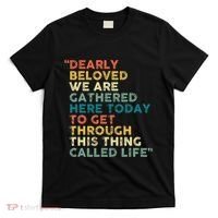 Dearly Beloved We Are Gathered Here Today To Get Through T-Shirt thumb 0
